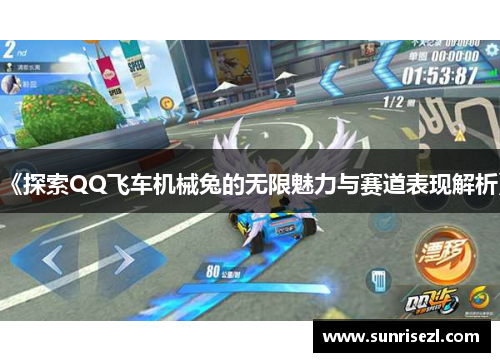 《探索QQ飞车机械兔的无限魅力与赛道表现解析》